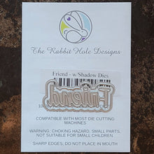 Load image into Gallery viewer, The Rabbit Hole Designs - Dies - Friend. This package includes 2 dies, 1 shadow and 1 script. Coordinates with Friend - Scripty 3x4 Stamp Set and Friend - Scripty Word Hot Foil Plate. Available at Embellish Away located in Bowmanville Ontario Canada.